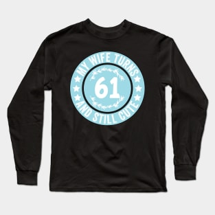 My Wife Turns 61 And Still Cute Funny birthday quote Long Sleeve T-Shirt